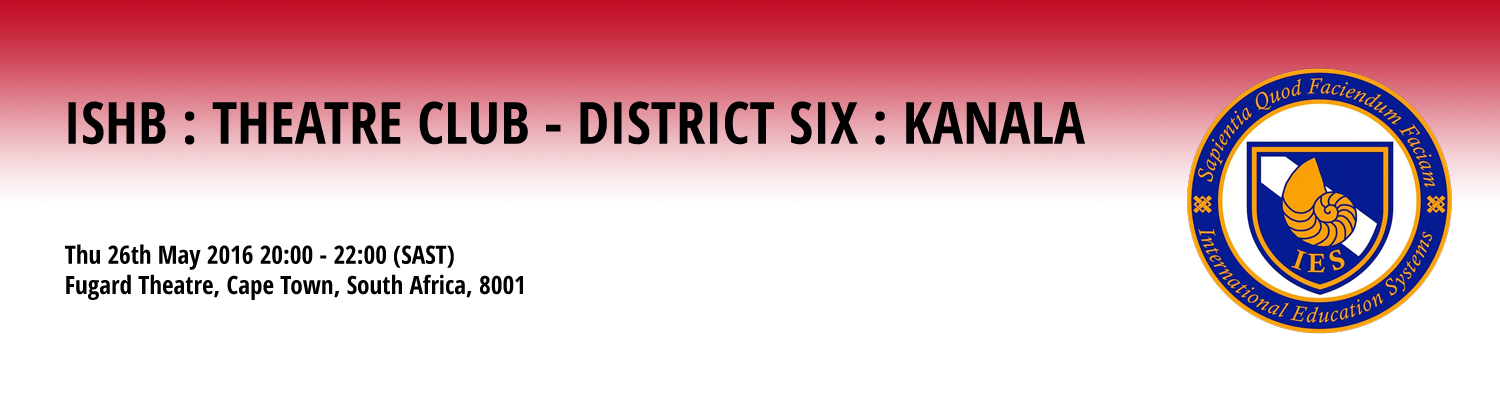 ISHB : Theatre Club - District Six : Kanala