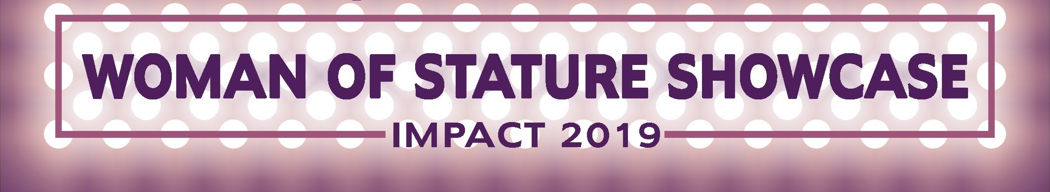 WOMAN OF STATURE SHOWCASE 'IMPACT 2019'