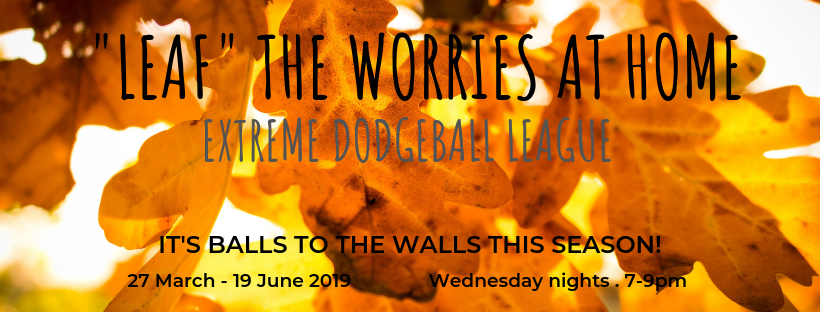 "'Leaf' The Worries At Home" Extreme Dodgeball League
