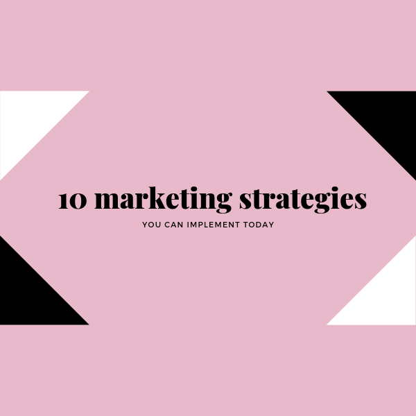 10 Marketing Strategies You Can Implement in Your Business Today