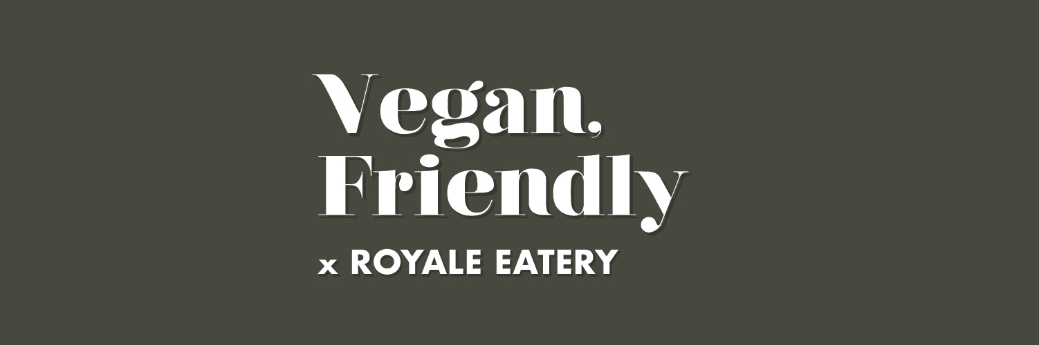 Vegan Friendly x Royale Eatery