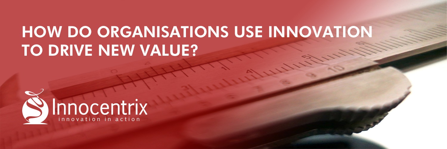 How Do Organisations Use Innovation to Drive New Value?