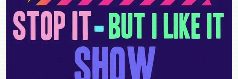 STOP IT BUT I LIKE IT SHOW 3rd edition