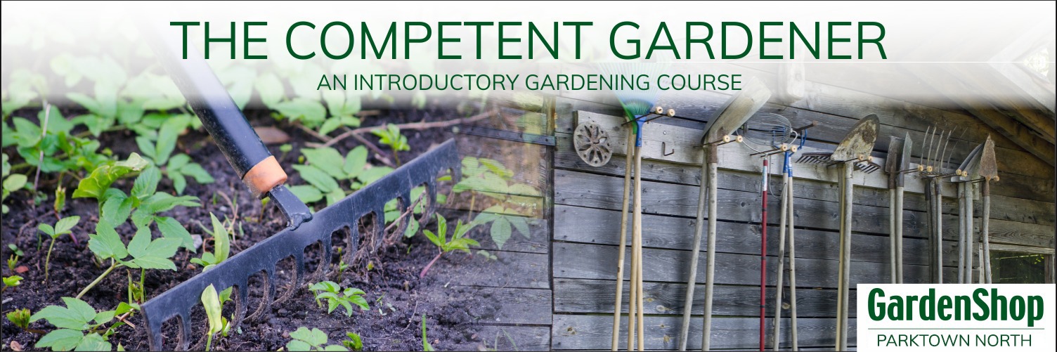 The Competant Gardener GardenShop Parktown North - Introductory Course For Gardeners