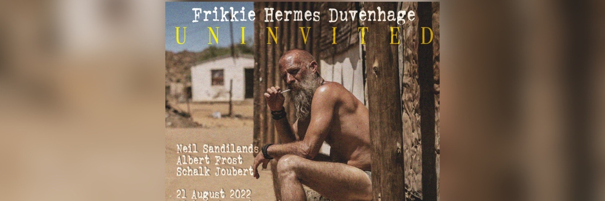 Frikkie Hermes Duvenhage - UNINVITED | Artists: Neil Sandilands, Schalk Joubert & Albert Frost : 21 Augustus : Blohmhuis Teater, Strand