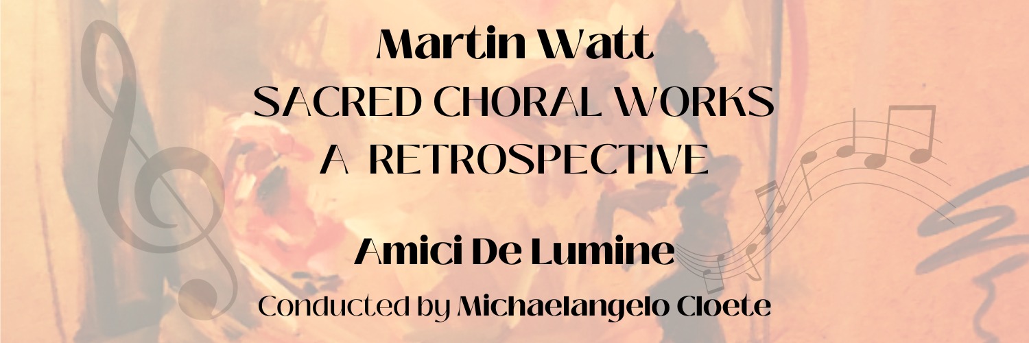 Martin Watt Sacred Choral Works: A  Retrospective Amici De Lumine Conducted by Michaelangelo Cloete