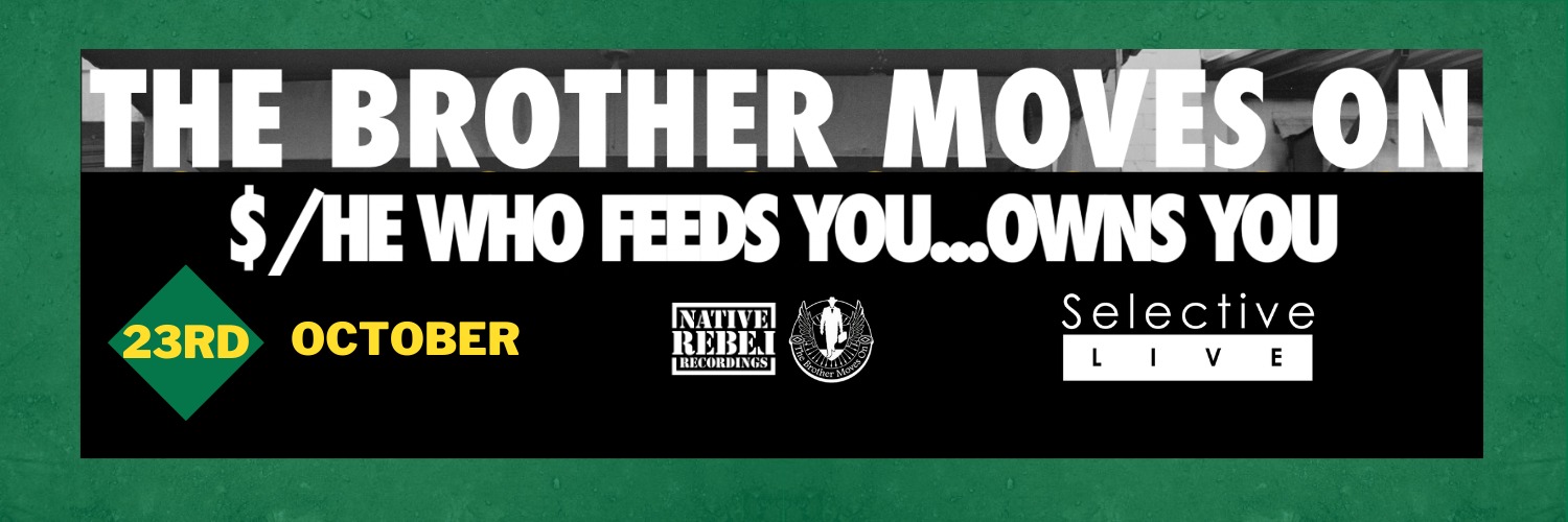 Book tickets for "/he who feeds you...owns you" The Brother Moves On