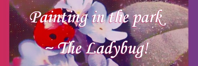 Painting in the park ~ The Ladybug