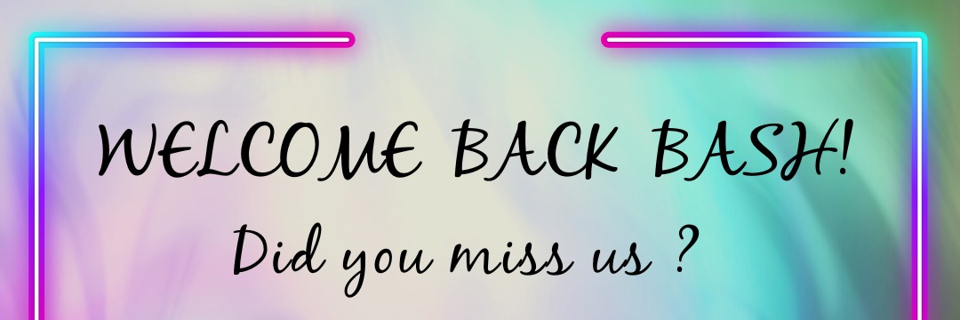 WELCOME BACK BASH! "Did you miss us?"