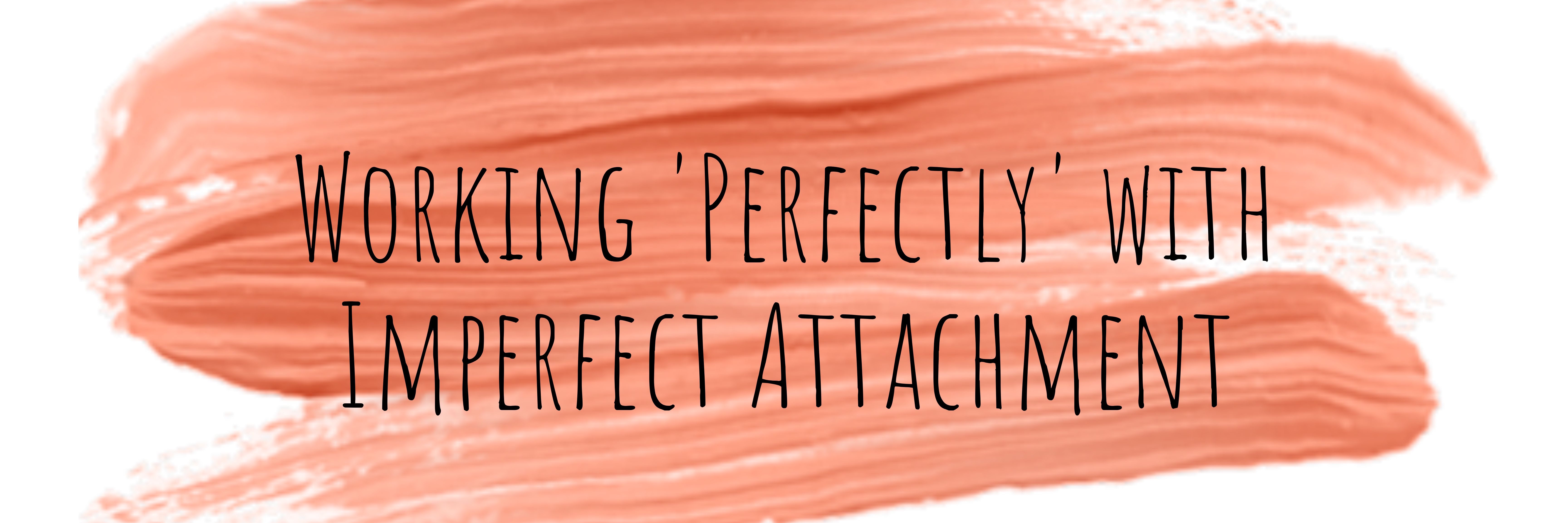 Working Perfectly Book tickets for Working 'Perfectly' with Imperfect Attachment 13 June 2023
