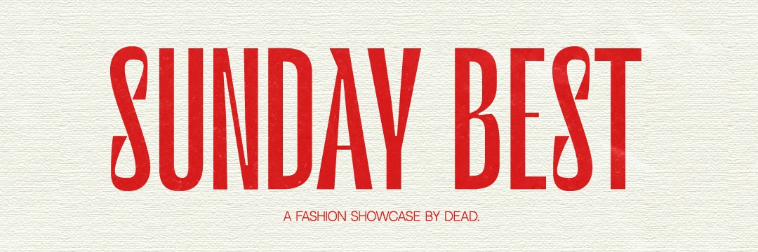 SUNDAY BEST, a fashion showcase by DEAD.