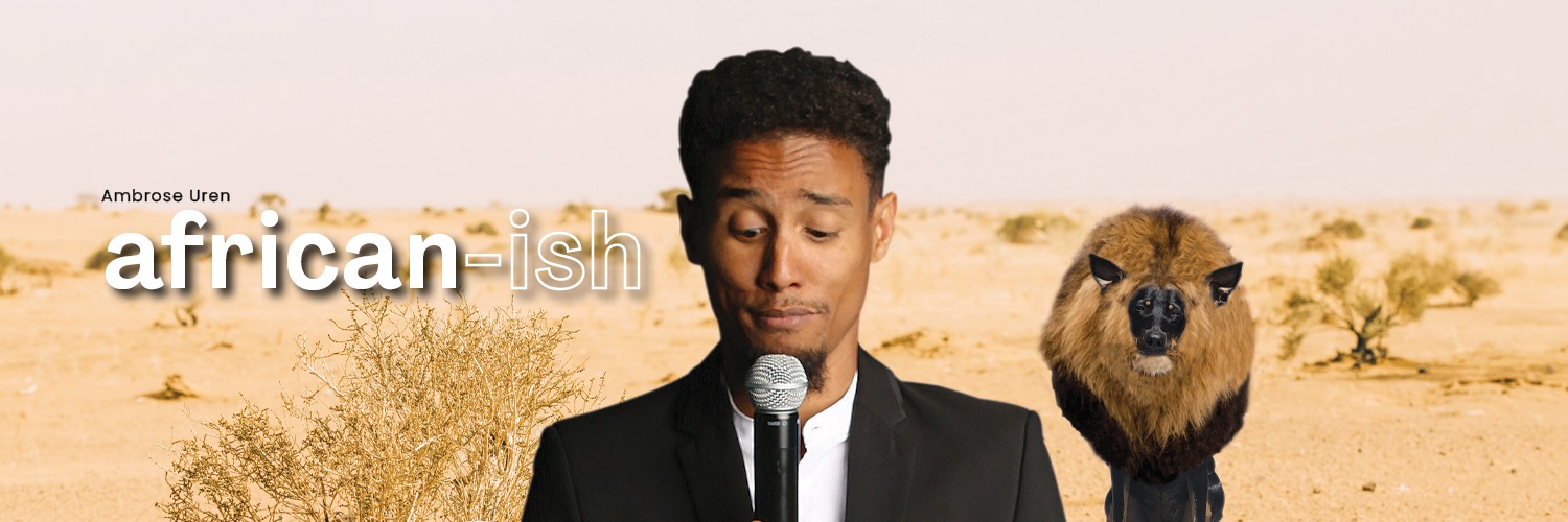 African-ish, a standup comedy show by AMBROSE UREN
