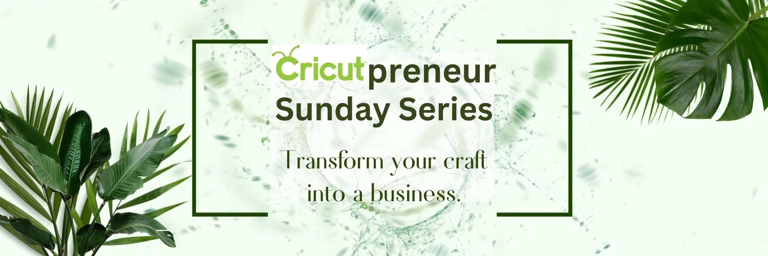 Cricutpreneur Sunday Series