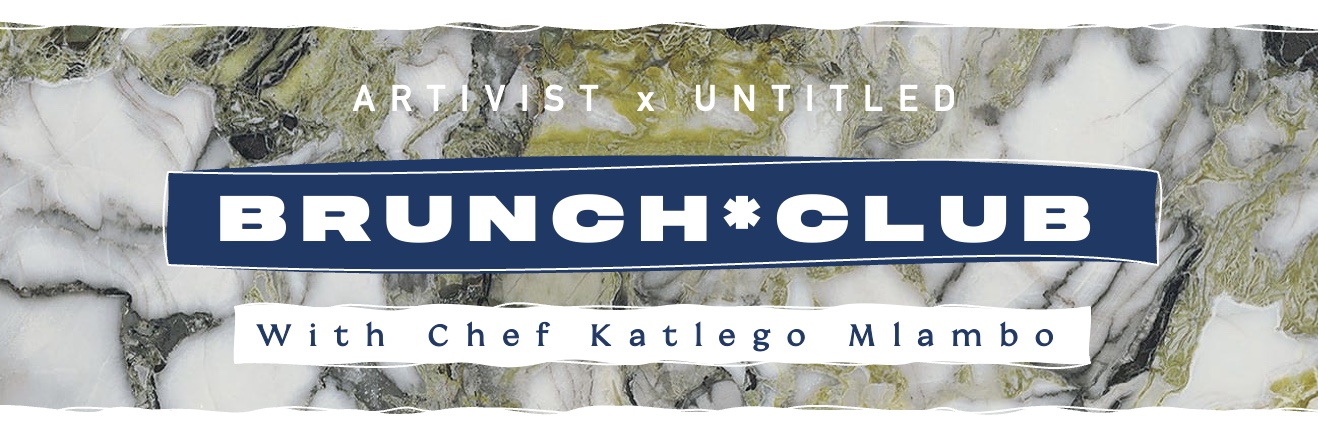ARTIVIST BRUNCH CLUB with CHEF KATLEGO MLAMBO