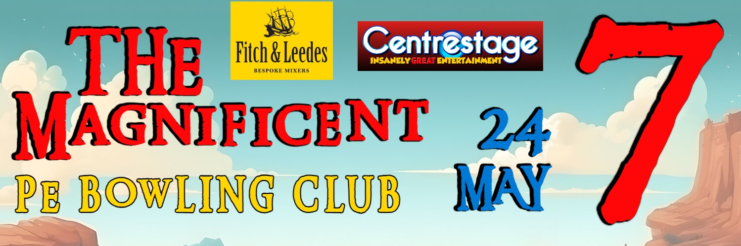 The Magnificent 7 Centrestage (Fri 24 May) PE Bowling Club