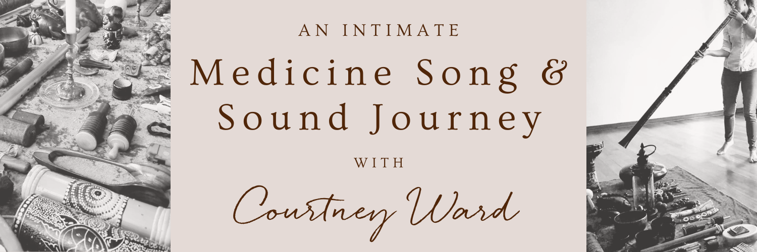 An Intimate Medicine Song & Sound Journey with Courtney Ward