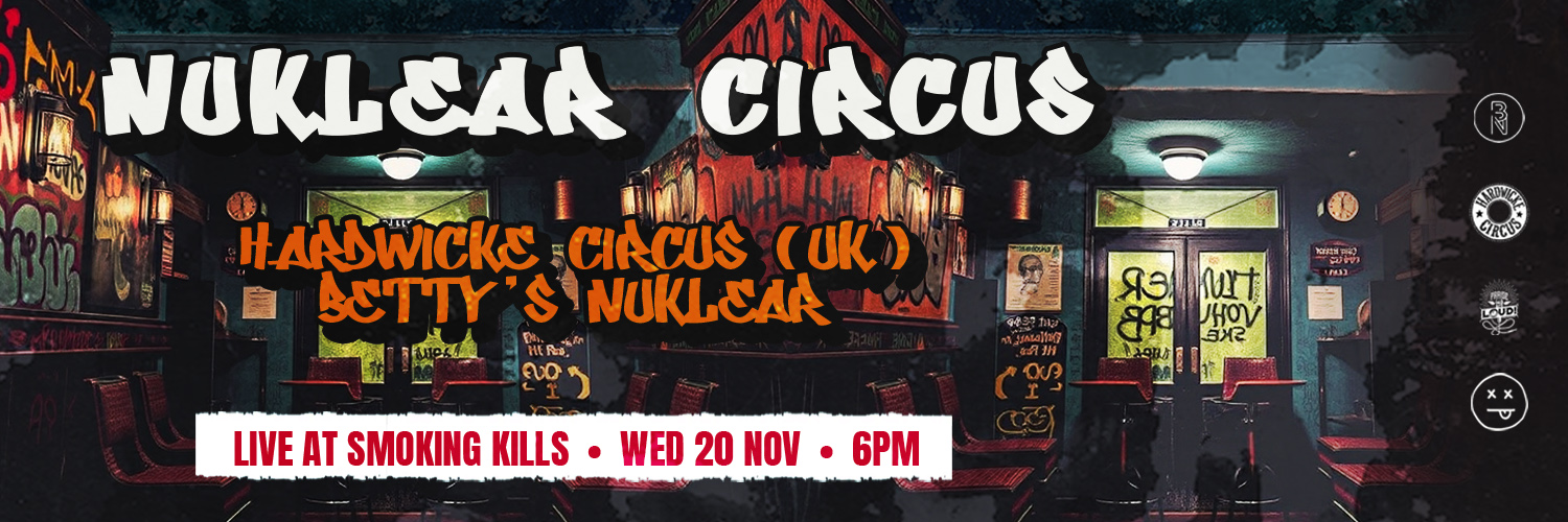 Nuklear Circus: Betty's Nuklear & Hardwicke Circus (UK) at Smoking Kills