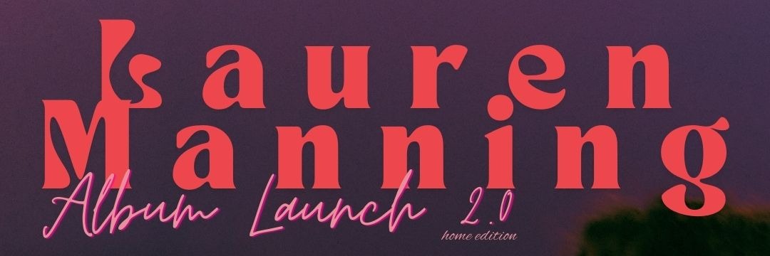 Lauren Manning / Album Launch 2.0 (Home Edition)