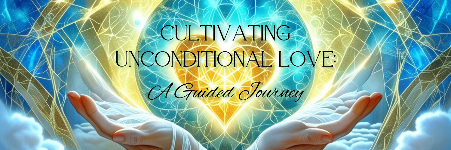 Cultivating Unconditional Love: A Guided Journey