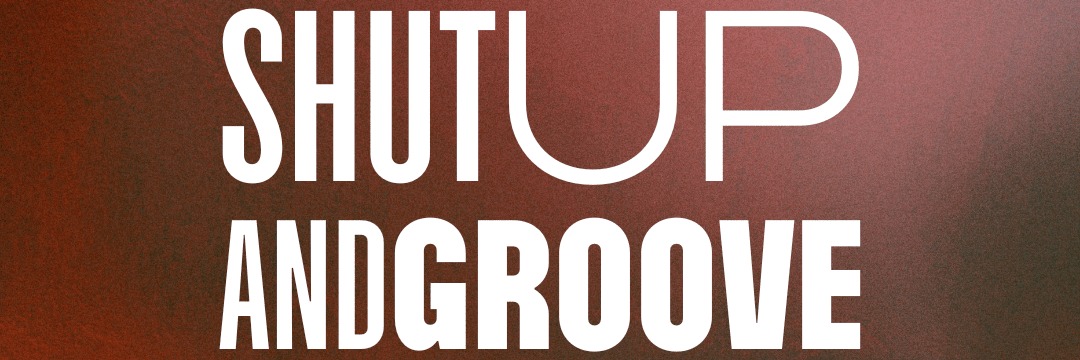 Shut Up & Groove | 11 April 2025