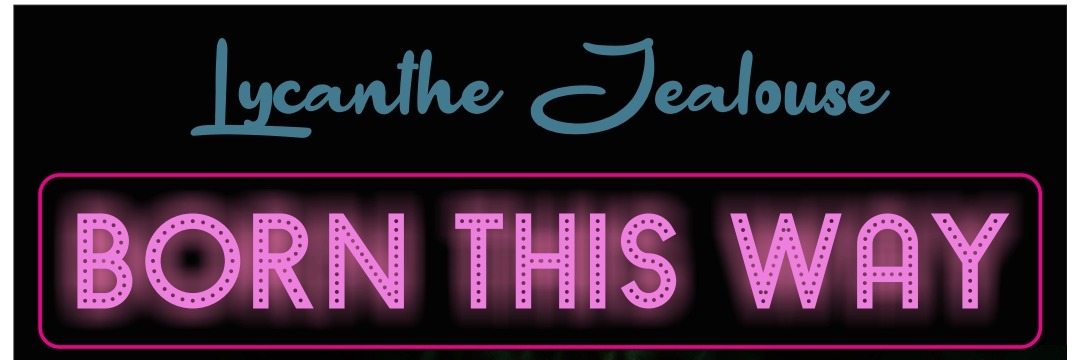 Lycanthe Jealouse: BORN THIS WAY