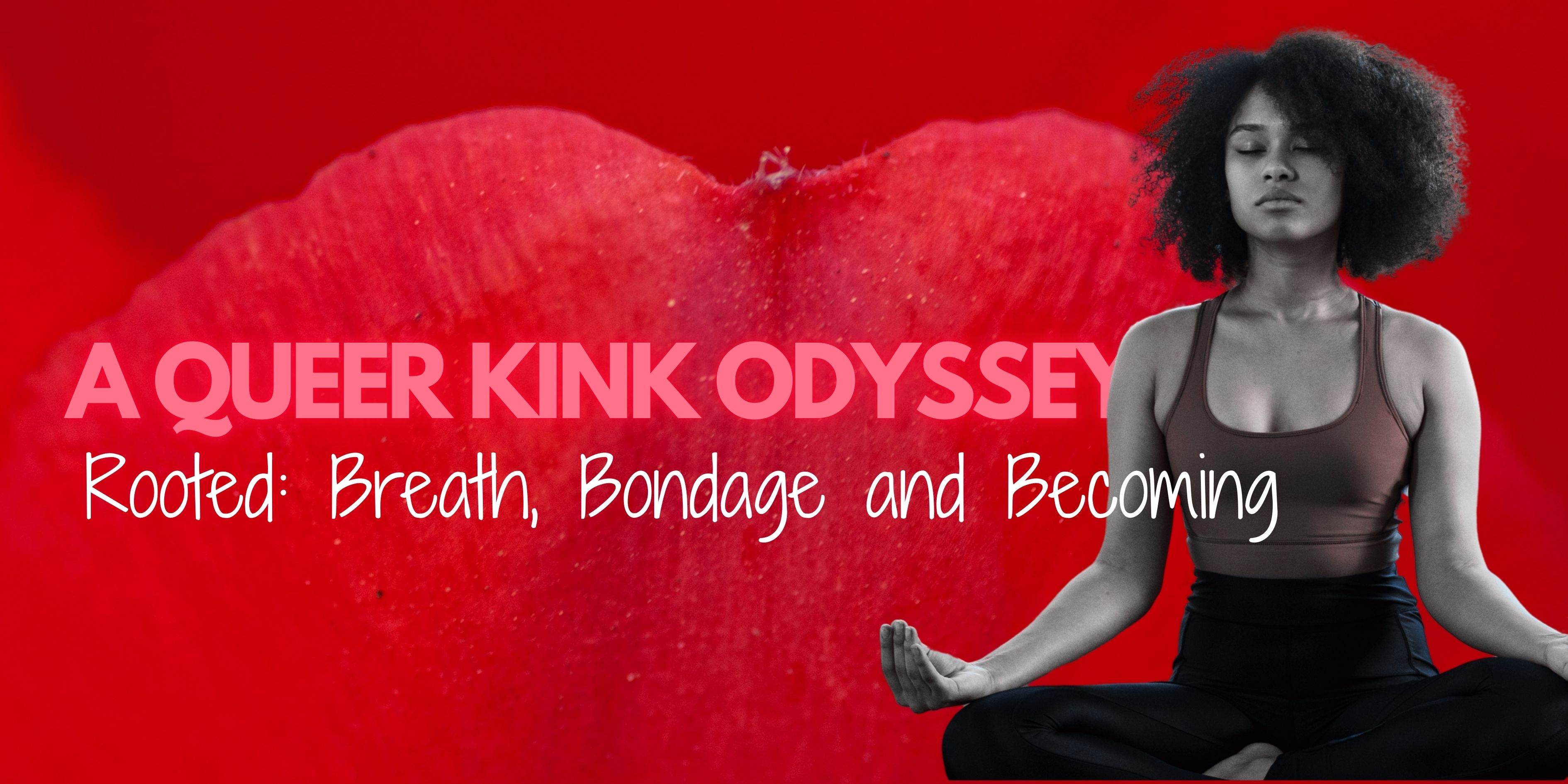 A Queer Kink Odyssey - Rooted: Breath, Bondage and Becoming