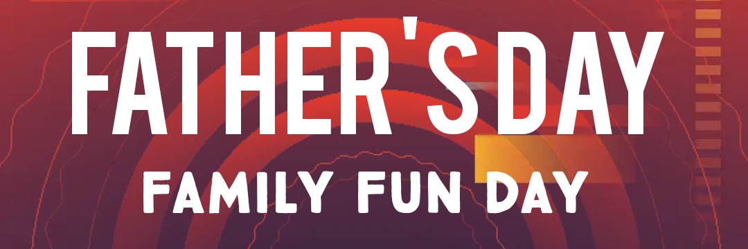 FATHER'S DAY FAMILY FUN DAY