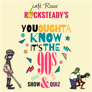 Rocksteady’s - "You oughta know it’s the 90s!” Show & Quiz!