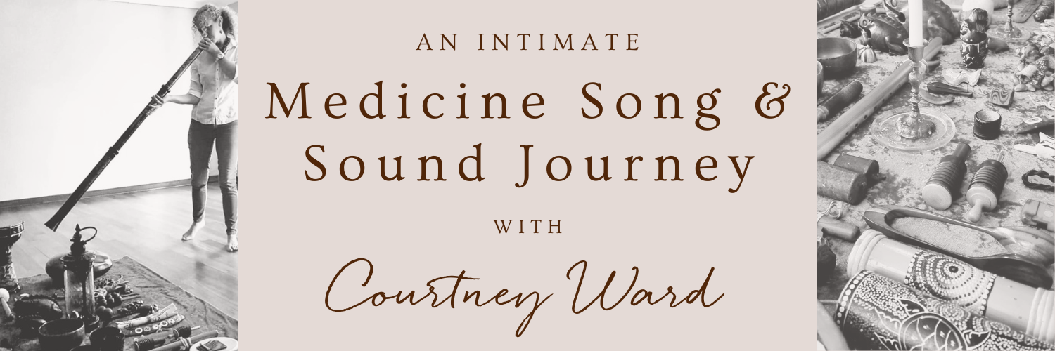 An Intimate Medicine Song & Sound Journey with Courtney Ward - June 2025
