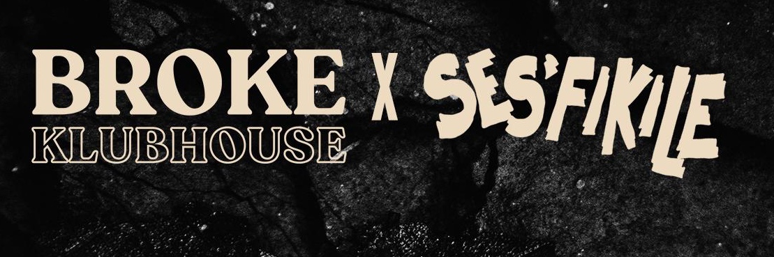 Broke Klubhouse x Ses'fikile: Present Mr Thela