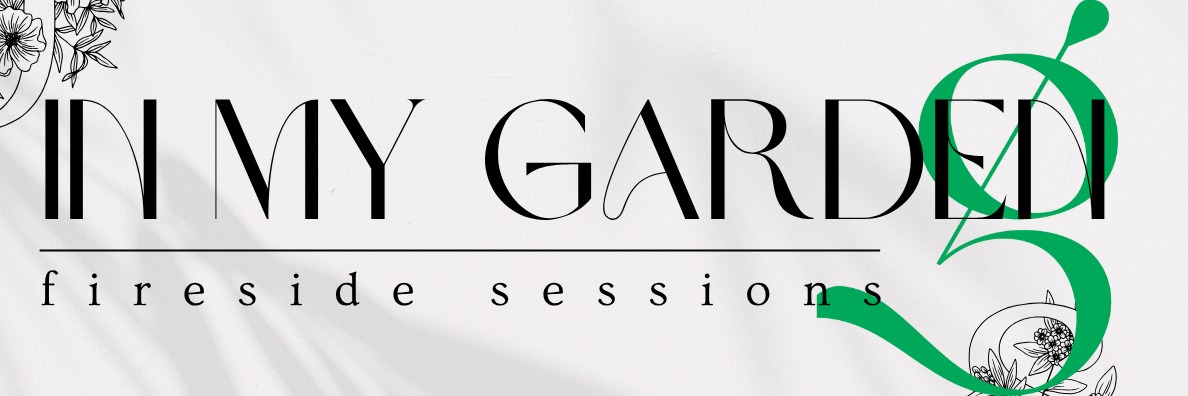 IN MY GARDEN | fireside sessions