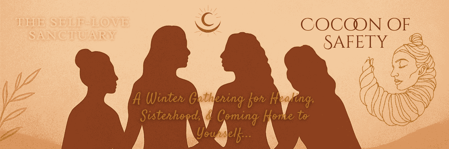 Self-Love Sanctuary: Cocoon of Safety ~ Women's Circle