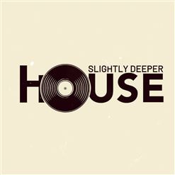 Slightly Deeper House