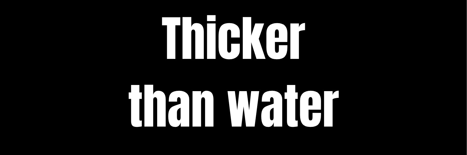 Thicker than water