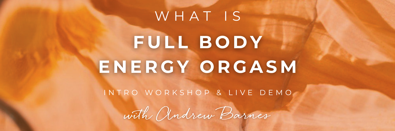 What is Full Body Energy Orgasm? Intro Workshop & Live Demo with Andrew Barnes