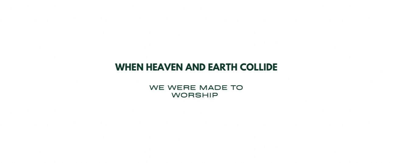 When Heaven and Earth Collide ... We were made to worship