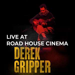 DEREK GRIPPER - LIVE AT ROAD HOUSE CINEMA