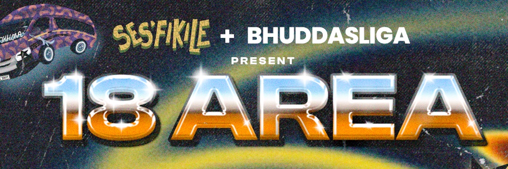 Ses'fikile x Bhuddasliga: 18 Area