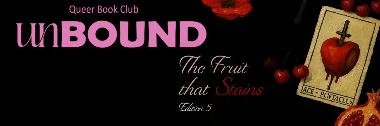 UNBOUND~EDITION FIVE:‘The Fruit That Stains’