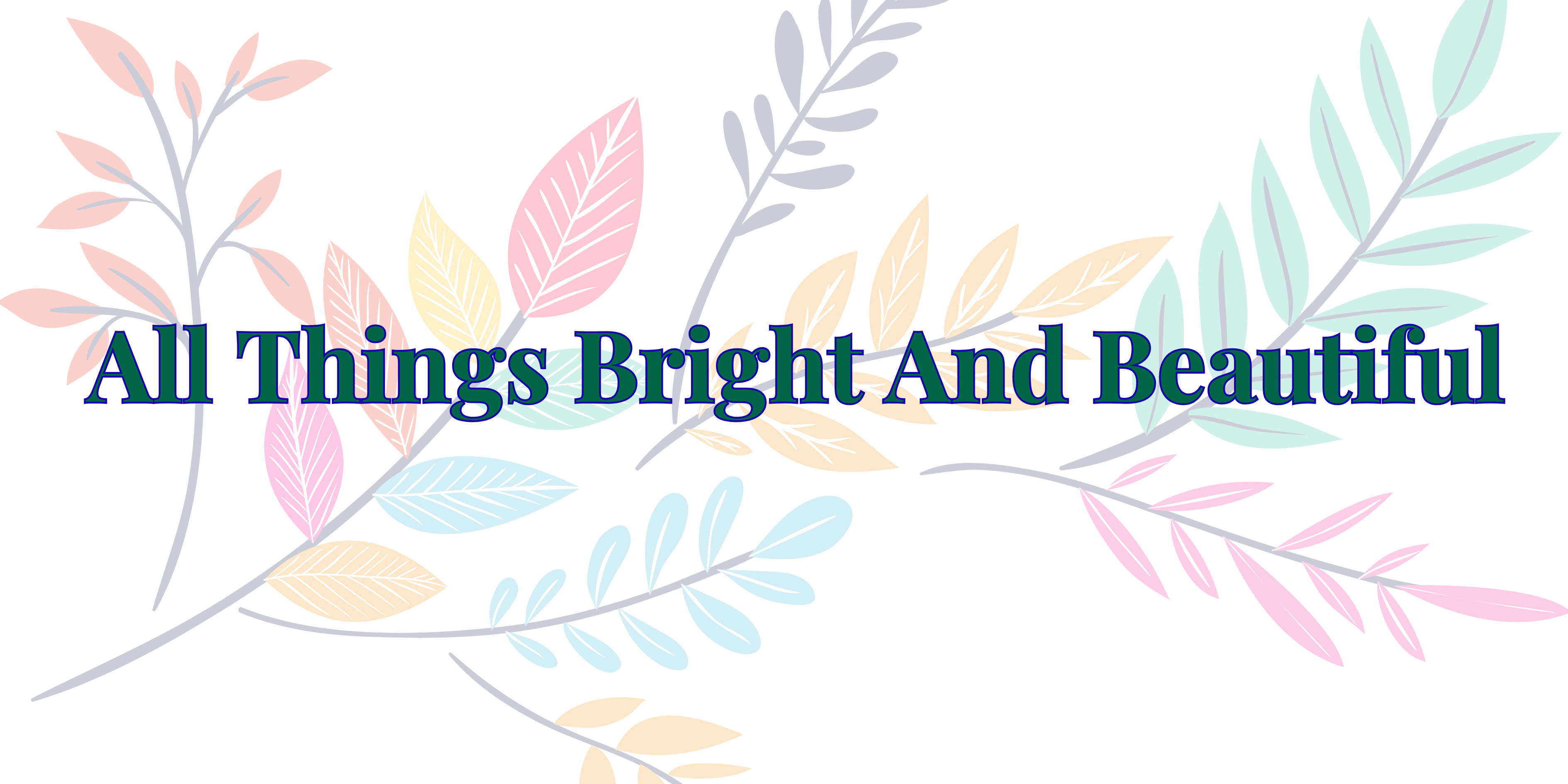 All Things Bright and Beautiful