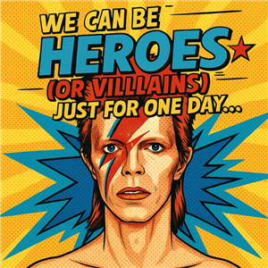 We can be heroes (or villains!), just for one day...