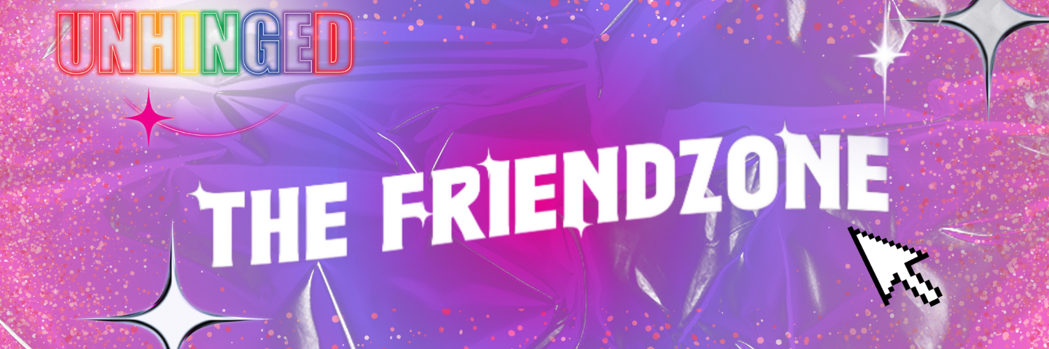 UNHINGED: THE FRIEND ZONE