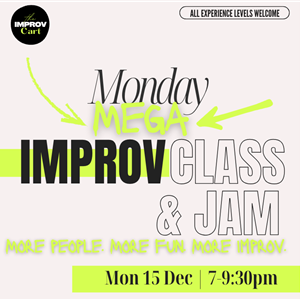 Monday MEGA Improv Class & Jam 15 Dec