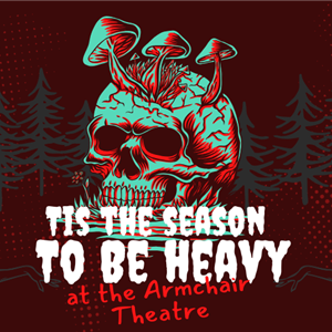Tis the Season to be HEAVY! At the Armchair Theatre (Driftwood Hearts, Kristi Steyn and The Unpopular Department!)