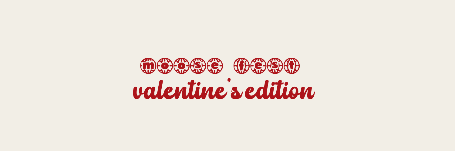 MOOSE FEST - VALENTINE'S EDITION