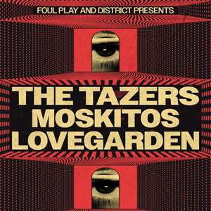 Foul Play & District presents The Tazers, Moskitos & Lovegarden