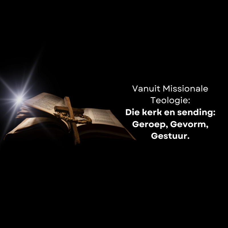 Vanuit Missionale Teologie: Die kerk en sending: Geroep, Gevorm, Gestuur.