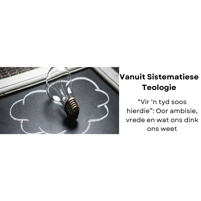 Vanuit Sistematiese Teologie: “Vir ‘n tyd soos hierdie”: Oor ambisie, vrede en wat ons dink ons weet
