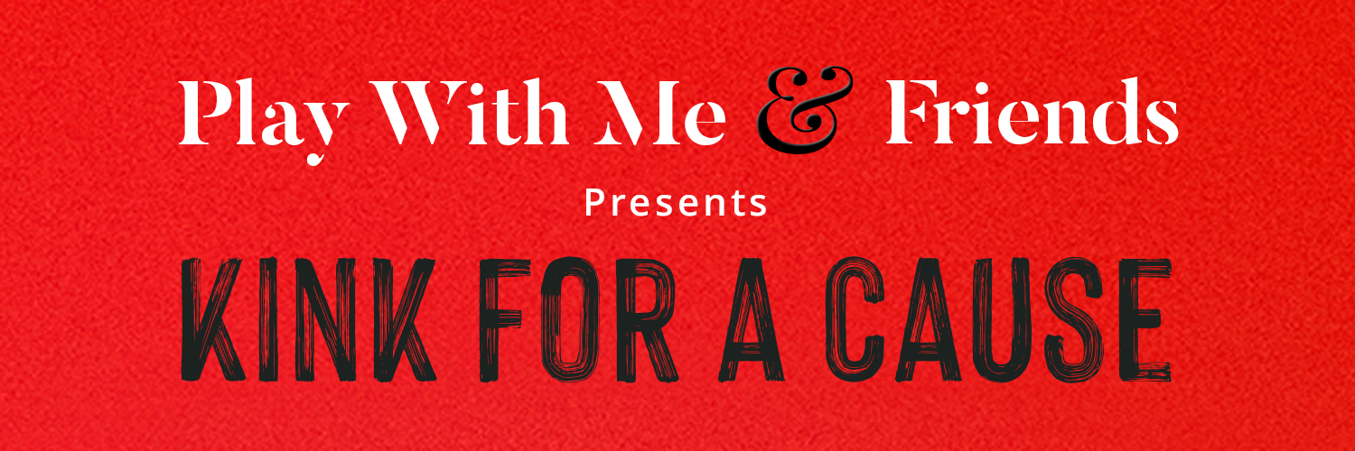 PLAY WITH ME & FRIENDS | KINK FOR A CAUSE