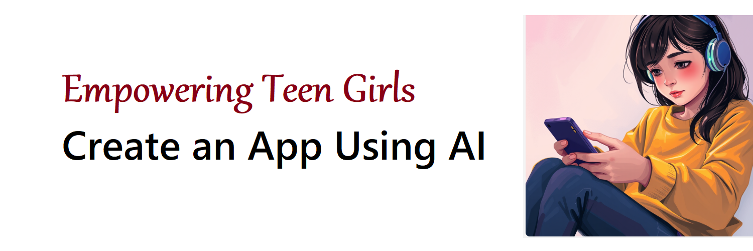 Empowering Teen Girls to Create Apps with the help of AI